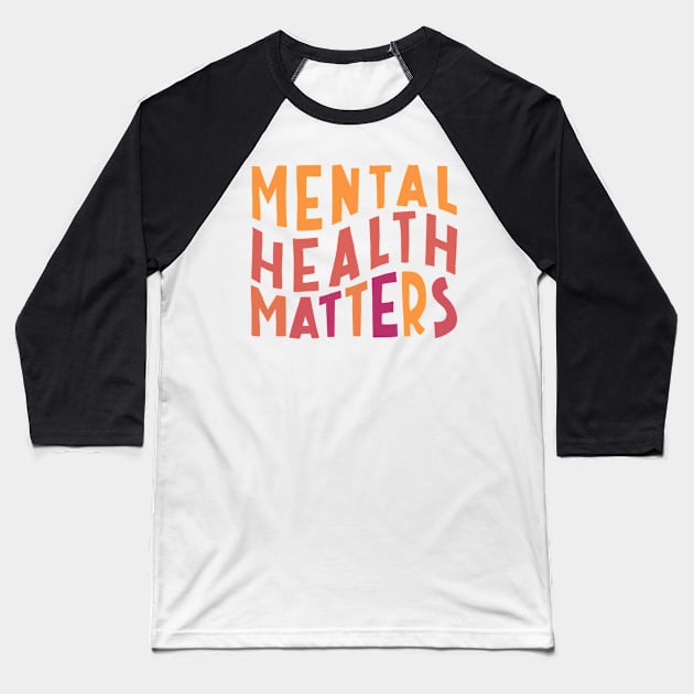 Mental Health Matters Baseball T-Shirt by ontheoutside